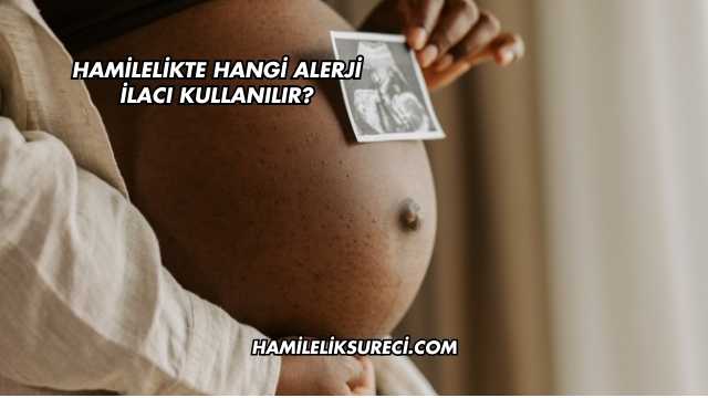 Hamilelikte Hangi Alerji İlacı Kullanılır?
