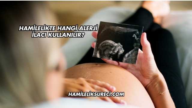 Hamilelikte Hangi Alerji İlacı Kullanılır?