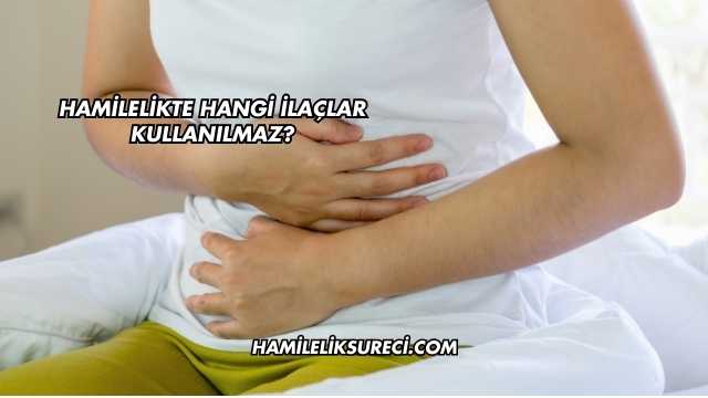 Hamilelikte Hangi İlaçlar Kullanılmaz?