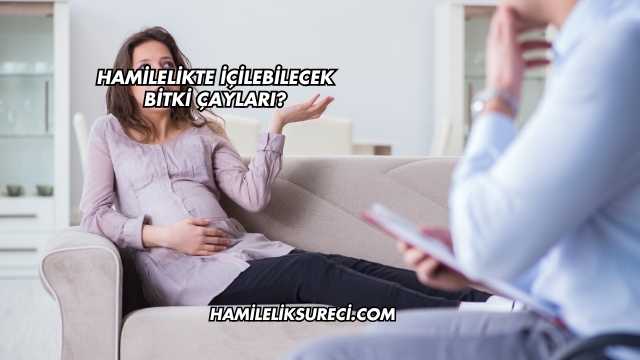 Hamilelikte İçilebilecek Bitki Çayları?