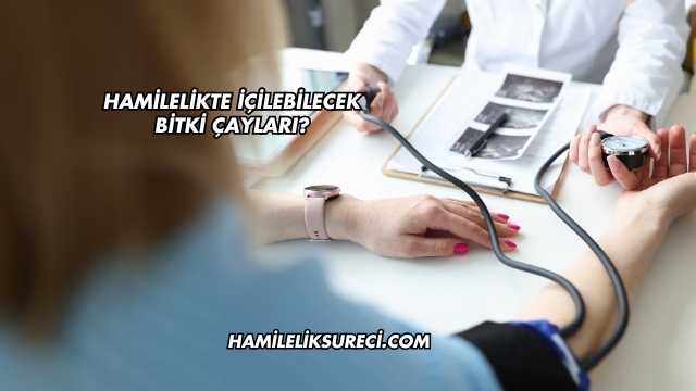 Hamilelikte İçilebilecek Bitki Çayları?