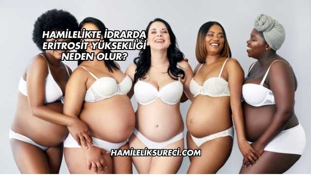 Hamilelikte İdrarda Eritrosit Yüksekliği Neden Olur?
