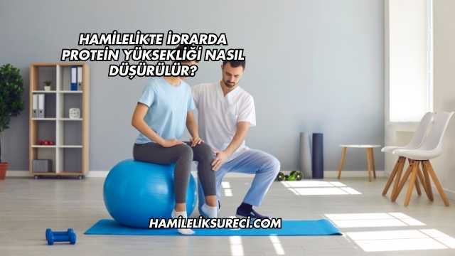 Hamilelikte İdrarda Protein Yüksekliği Nasıl Düşürülür?