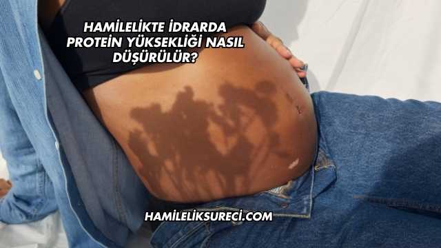 Hamilelikte İdrarda Protein Yüksekliği Nasıl Düşürülür?