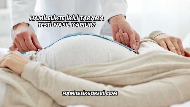 Hamilelikte İkili Tarama Testi Nasıl Yapılır?
