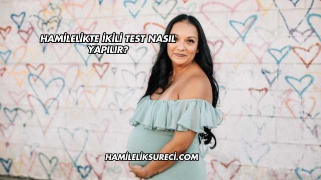 Hamilelikte İkili Test Nasıl Yapılır?