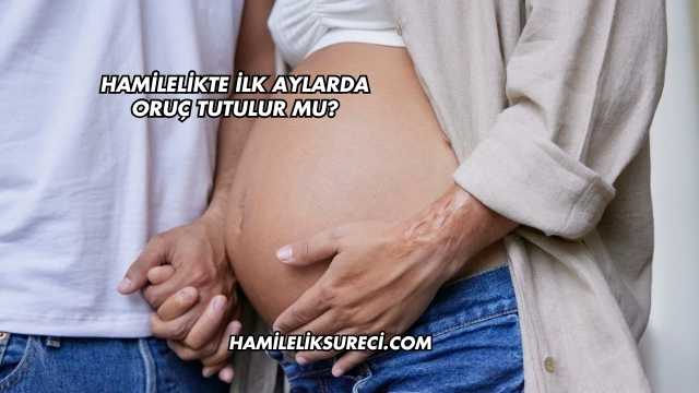 Hamilelikte İlk Aylarda Oruç Tutulur mu?