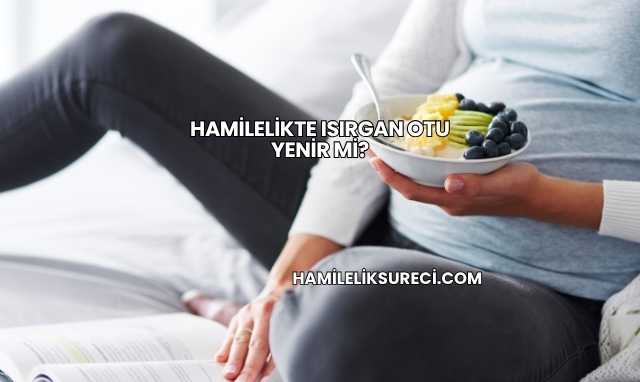 Hamilelikte Isırgan Otu Yenir mi?