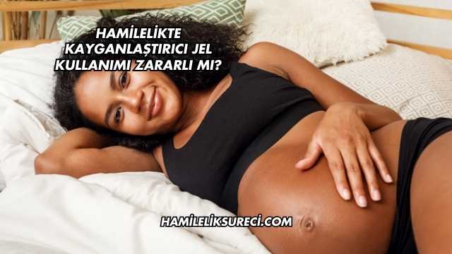 Hamilelikte Kayganlaştırıcı Jel Kullanımı Zararlı mı?