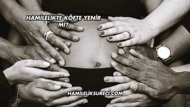Hamilelikte Köfte Yenir mi?