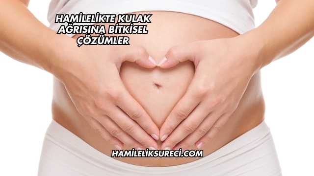 Hamilelikte Kulak Ağrısına Bitkisel Çözümler