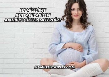 Hamilelikte Kullanılabilen Antibiyotikler Nelerdir?