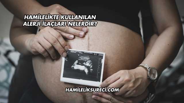 Hamilelikte Kullanılan Alerji İlaçları Nelerdir?