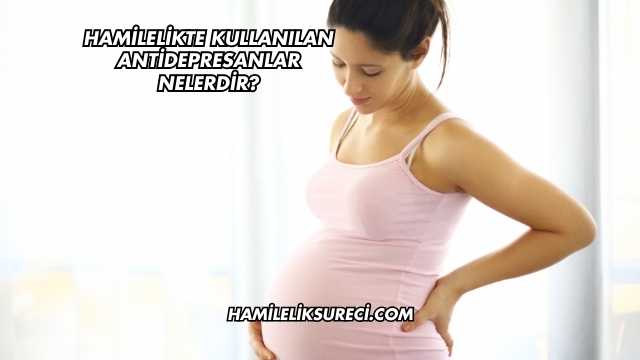Hamilelikte Kullanılan Antidepresanlar Nelerdir?
