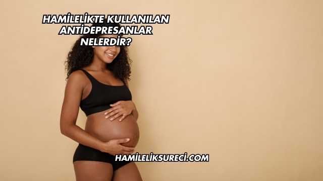 Hamilelikte Kullanılan Antidepresanlar Nelerdir?