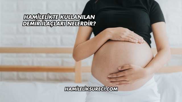 Hamilelikte Kullanılan Demir İlaçları Nelerdir?