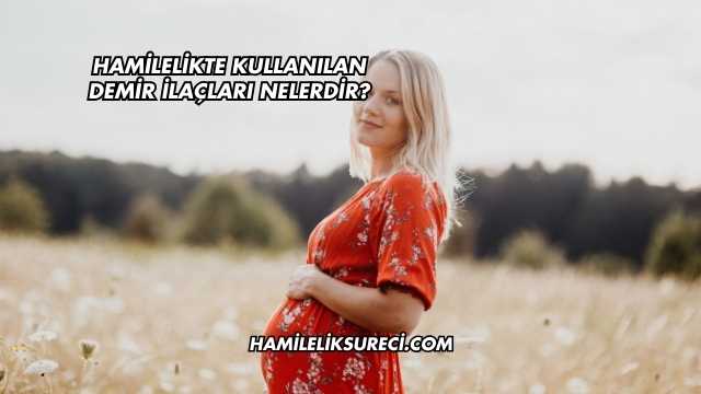 Hamilelikte Kullanılan Demir İlaçları Nelerdir?