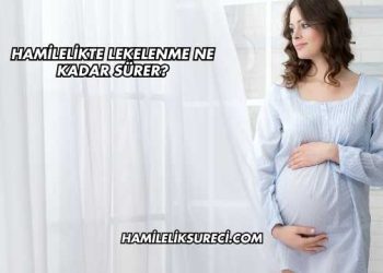 Hamilelikte Lekelenme Ne Kadar Sürer?