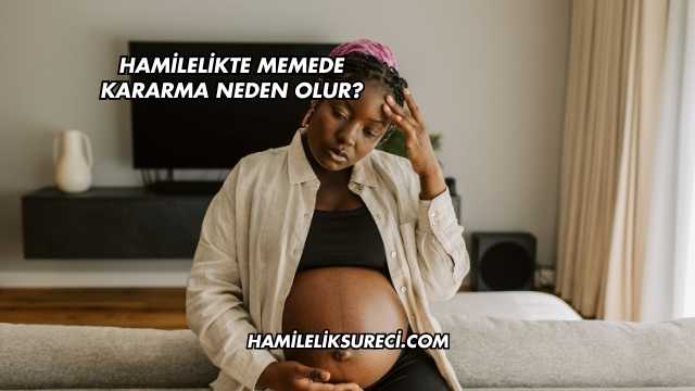 Hamilelikte Memede Kararma Neden Olur?
