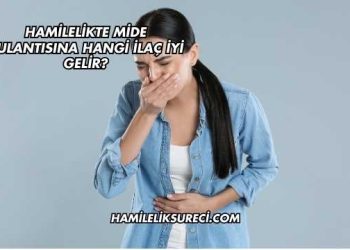 Hamilelikte Mide Bulantısına Hangi İlaç İyi Gelir?
