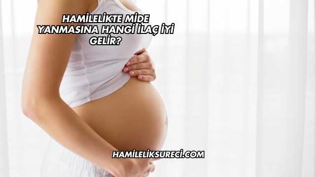 Hamilelikte Mide Yanmasına Hangi İlaç İyi Gelir?