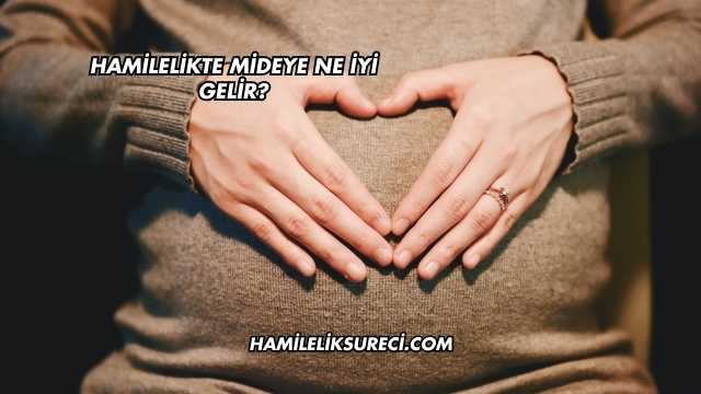 Hamilelikte Mideye Ne İyi Gelir?
