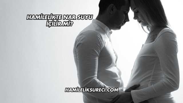 Hamilelikte Nar Suyu İçilir mi?
