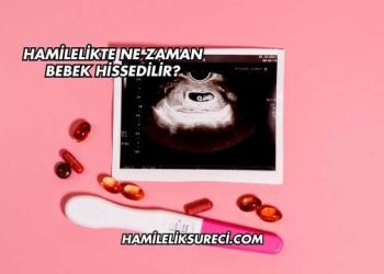 Hamilelikte Ne Zaman Bebek Hissedilir?