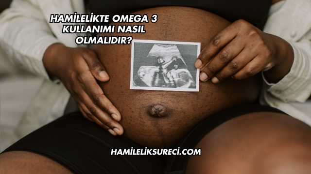 Hamilelikte Omega 3 Kullanımı Nasıl Olmalıdır?