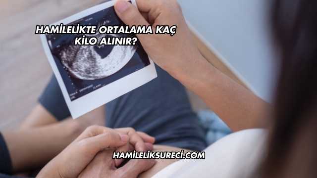 Hamilelikte Ortalama Kaç Kilo Alınır?