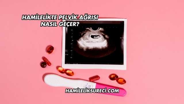 Hamilelikte Pelvik Ağrısı Nasıl Geçer?