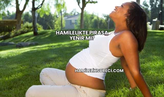Hamilelikte Pırasa Yenir mi?