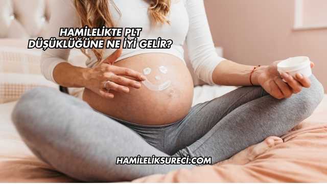 Hamilelikte Plt Düşüklüğüne Ne İyi Gelir?