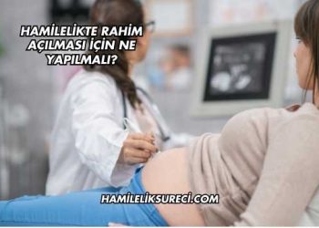 Hamilelikte Rahim Açılması İçin Ne Yapılmalı?