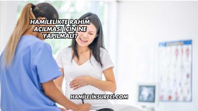 Hamilelikte Rahim Açılması İçin Ne Yapılmalı?