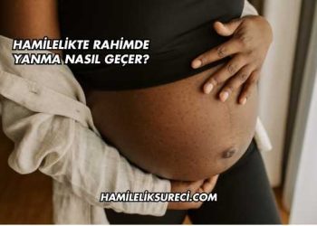 Hamilelikte Rahimde Yanma Nasıl Geçer?