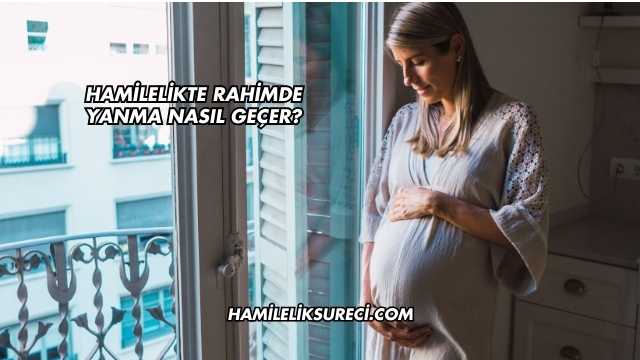 Hamilelikte Rahimde Yanma Nasıl Geçer?