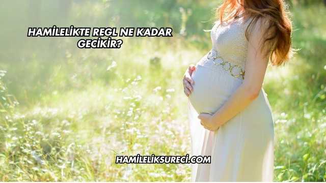 Hamilelikte Regl Ne Kadar Gecikir?