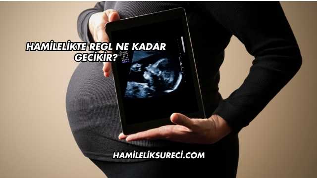 Hamilelikte Regl Ne Kadar Gecikir?