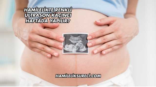 Hamilelikte Renkli Ultrason Kaçıncı Haftada Yapılır?