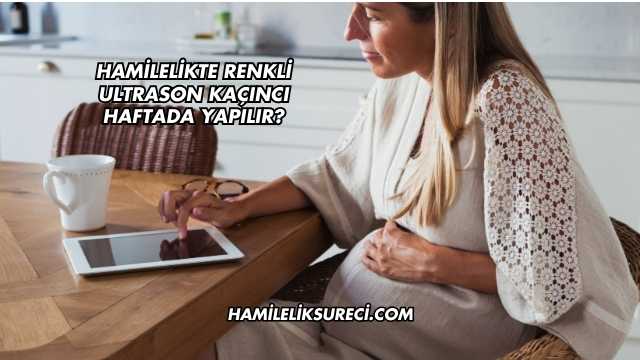 Hamilelikte Renkli Ultrason Kaçıncı Haftada Yapılır?