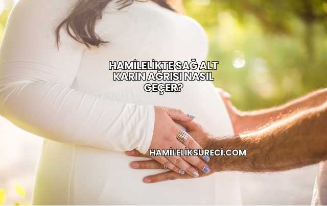Hamilelikte Sağ Alt Karın Ağrısı Nasıl Geçer?