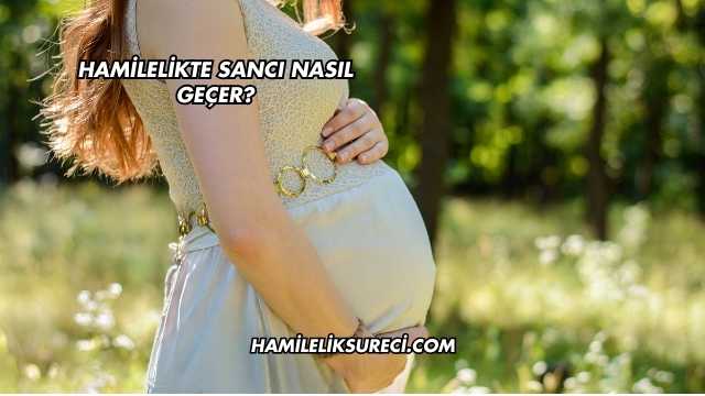 Hamilelikte Sancı Nasıl Geçer?