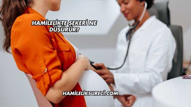 Hamilelikte Şekeri Ne Düşürür?