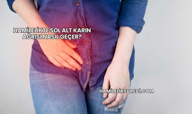 Hamilelikte Sol Alt Karın Ağrısı Nasıl Geçer?