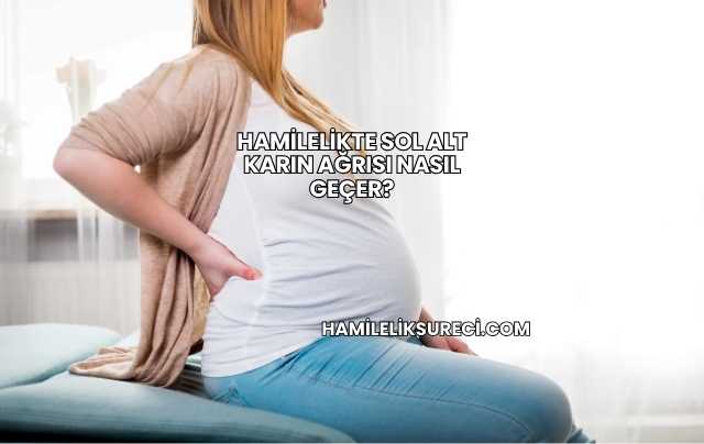Hamilelikte Sol Alt Karın Ağrısı Nasıl Geçer?
