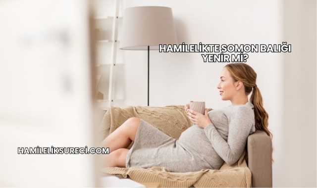 Hamilelikte Somon Balığı Yenir mi?