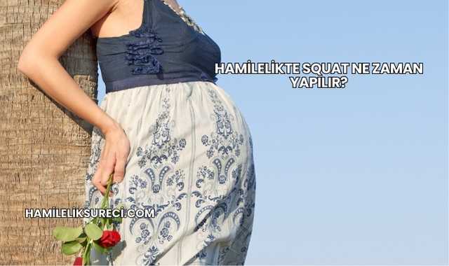 Hamilelikte Squat Ne Zaman Yapılır?