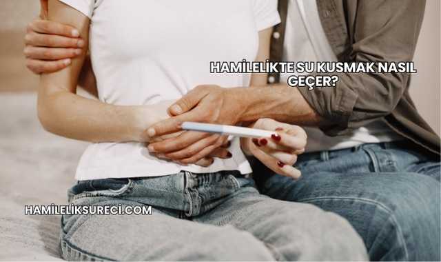 Hamilelikte Su Kusmak Nasıl Geçer?