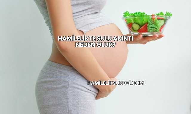 Hamilelikte Sulu Akıntı Neden Olur?